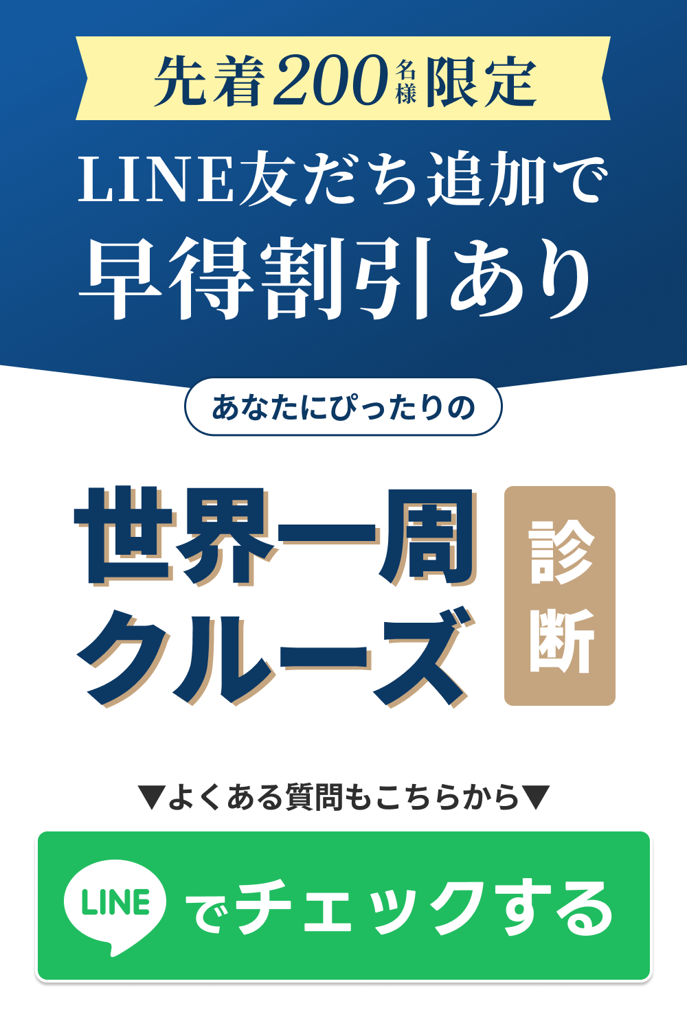 先着200名様限定 LINE友だち追加で早得割引あり あなたにぴったりの世界一周クルーズ診断 LINEでチェックする
